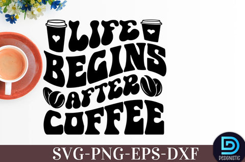 Life begins after coffee, Coffee SVG Design SVG DESIGNISTIC 