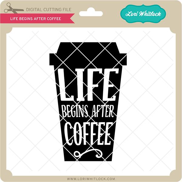 Life Begins After Coffee SVG Lori Whitlock 