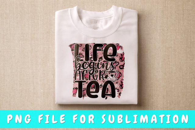 Life Begins After Tea PNG, Tea Design For Sublimation Sublimation HappyDesignStudio 