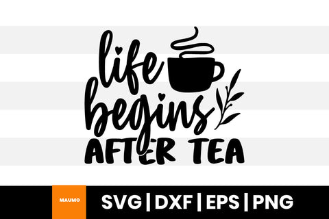 Life begins after tea svg quote SVG Maumo Designs 