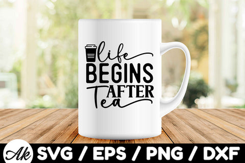 Life begins after tea svg SVG akazaddesign 