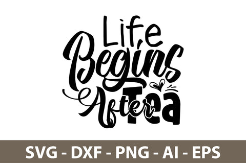 Life Begins After Tea SVG SVG nirmal108roy 