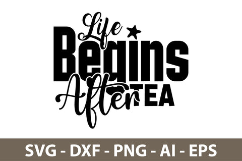 Life Begins After Tea svg SVG nirmal108roy 