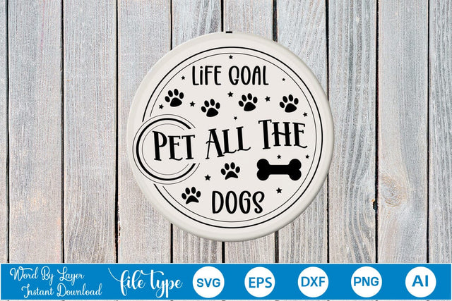 Life Goal Pet All The Dogs Round Sign SVG SVGs,Quotes and Sayings,Food & Drink,On Sale, Print & Cut SVG DesignPlante 503 