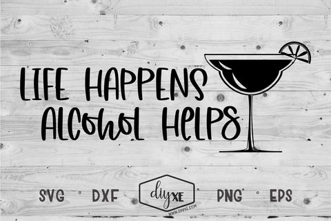 Life Happens Alcohol Helps SVG DIYxe Designs 