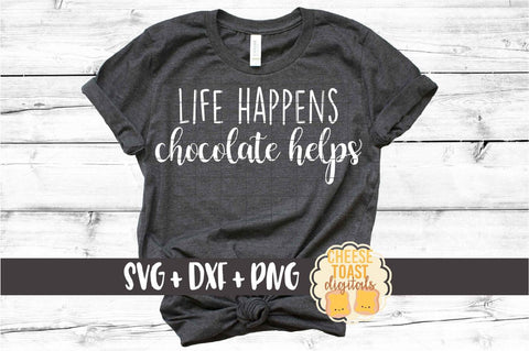 Life Happens Chocolate Helps - SVG PNG DXF Cut Files SVG Cheese Toast Digitals 