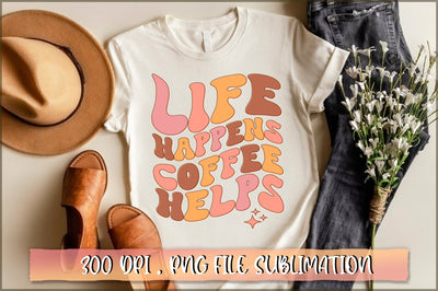 Life happens coffee helps PNG SVG Shetara Begum 