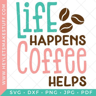 Life Happens Coffee Helps SVG Hey Let's Make Stuff 