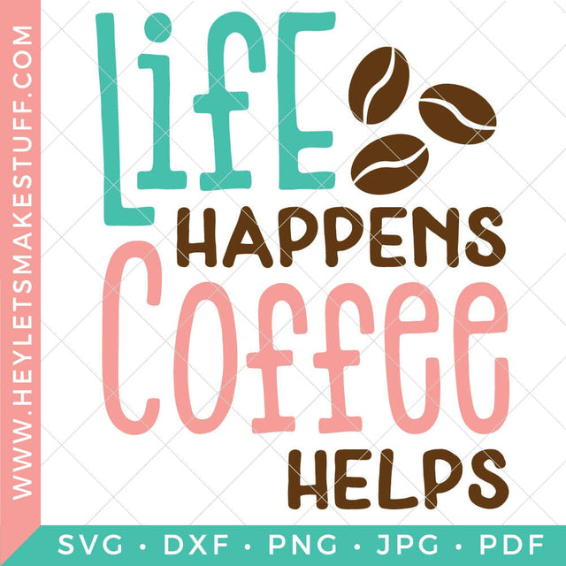 Life Happens Coffee Helps SVG Hey Let's Make Stuff 