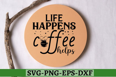 Life happens coffee helps SVG, Life happens coffee helps SVG DESIGNISTIC 