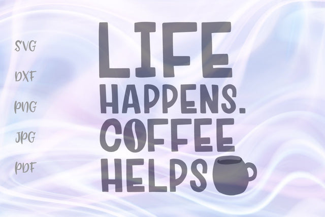 Life Happens Coffee Helps SVG, PNG, DXF, PDF, JPG SVG Digitals by Hanna 
