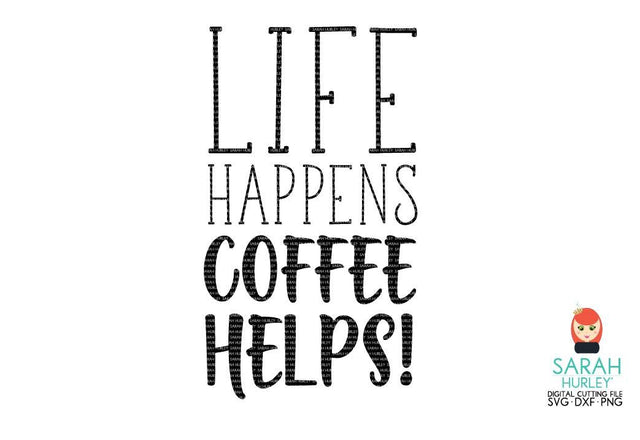 Life Happens Coffee Helps SVG Sarah Hurley 
