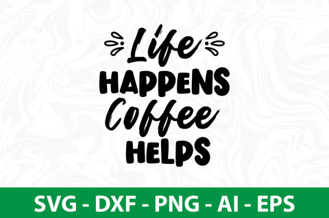 Life Happens Coffee Helps svg SVG nirmal108roy 