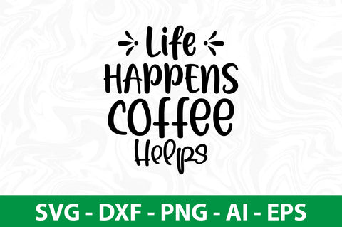 Life Happens Coffee Helps svg SVG nirmal108roy 