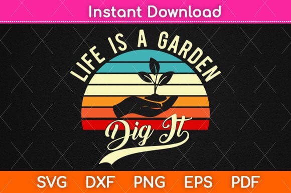 Life is a garden Dig it Svg Design SVG artprintfile 