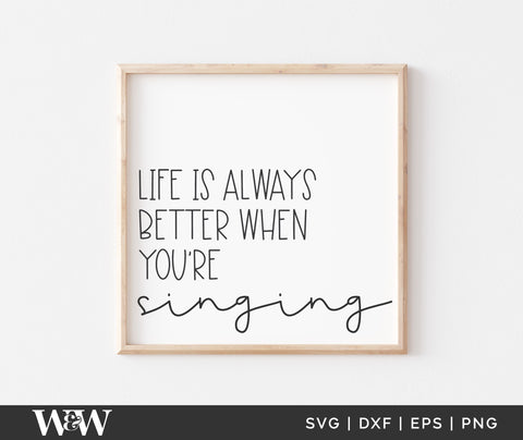 Life Is Always Better When You're Singing SVG | Quote SVG SVG Wood And Walt 