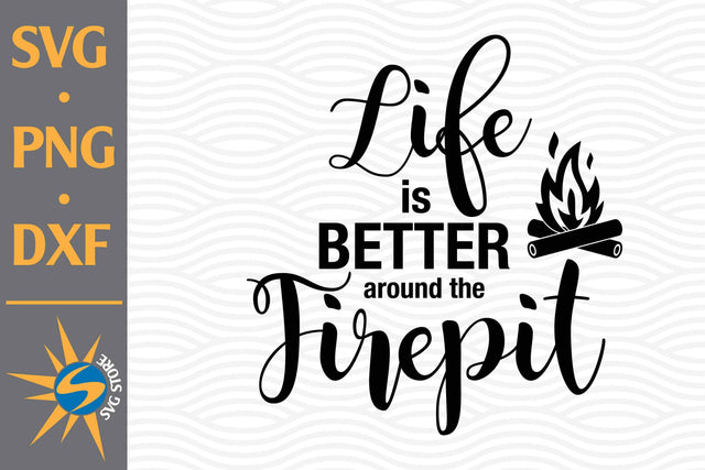 Life Is Better Around Firepit SVG, PNG, DXF Digital Files Include SVG SVGStoreShop 