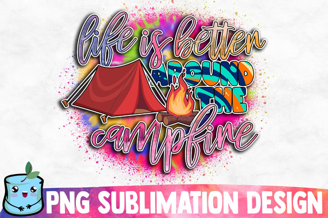 Life Is Better Around The Campfire Sublimation Design Sublimation MintyMarshmallows 