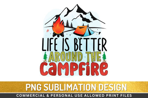 Life is better around the campfire Sublimation PNG Sublimation Regulrcrative 