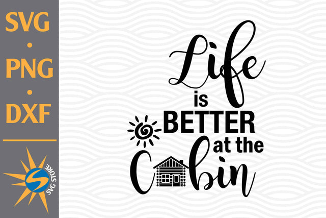 Life Is Better At The Cabin SVG, PNG, DXF Digital Files Include SVG SVGStoreShop 