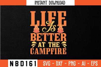 LIFE IS BETTER AT THE CAMPFIRE T-Shirt Design SVG Nbd161 