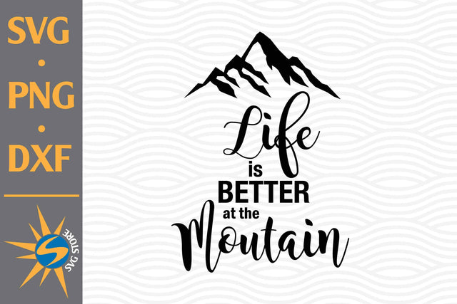 Life Is Better At The Mountain SVG, PNG, DXF Digital Files Include SVG SVGStoreShop 