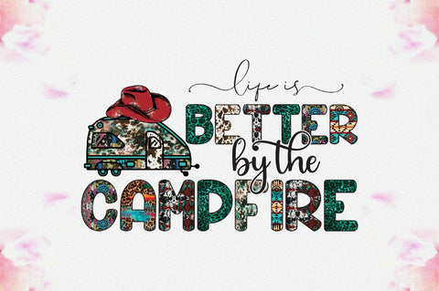 Life is Better by the Campfire Sublimation Sublimation Jagonath Roy 