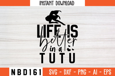 life is better in a tutu Svg Design SVG Nbd161 