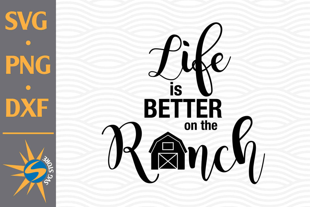 Life Is Better On The Ranch SVG, PNG, DXF Digital Files Include - So Fontsy