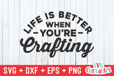 Life Is Better When You're Crafting svg - Crafting Cut File - svg - dxf - eps - png - Crafters svg - Funny - Silhouette - Cricut - File SVG Svg Cuttables 