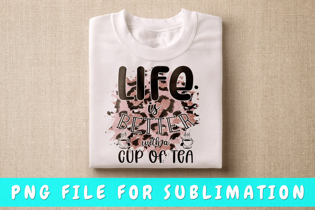 Life Is Better With A Cup Of Tea PNG, Tea Design For Sublimation Sublimation HappyDesignStudio 
