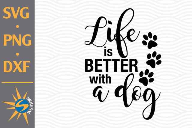 Life Is Better With A Dog SVG, PNG, DXF Digital Files Include SVG SVGStoreShop 