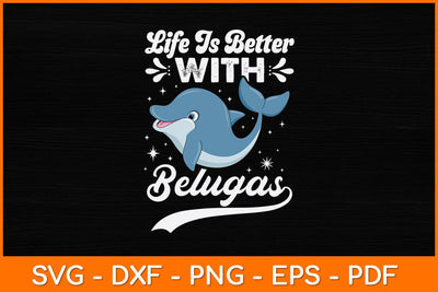 Life Is Better With Belugas Svg Cut File SVG artprintfile 