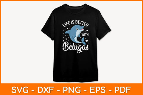 Life Is Better With Belugas Svg Design SVG artprintfile 