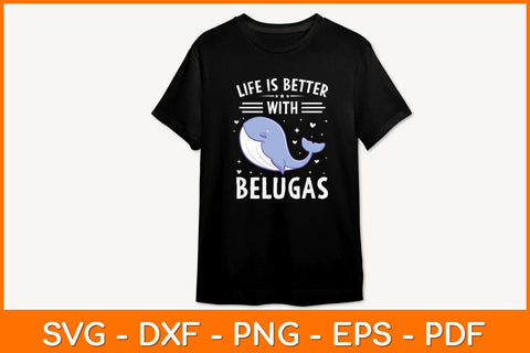 Life Is Better With Belugas Svg Design SVG artprintfile 
