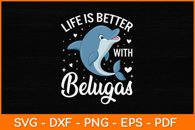 Life Is Better With Belugas Svg Design SVG artprintfile 