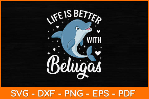 Life Is Better With Belugas Svg Design SVG artprintfile 
