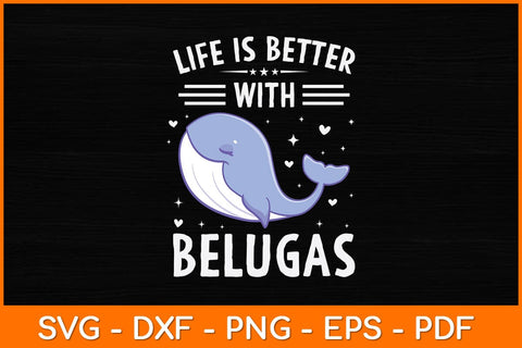 Life Is Better With Belugas Svg Design SVG artprintfile 
