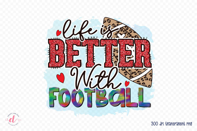 Life is Better with Football PNG Sublimation Sublimation CraftLabSVG 