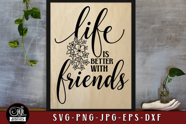 Life Is Better With Friends SVG, Cute Friendship Sayings, Inspirational Quote, Best Friends, Besties, Home Wall Decor, Png Jpg, Crafts SVG HRdigitals 