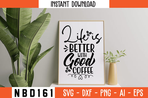 LIFE IS BETTER WITH GOOD COFFEE Svg Design SVG Nbd161 