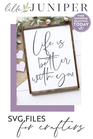 Life is Better with You | Romantic SVG for Valentine's Day Signs SVG LilleJuniper 