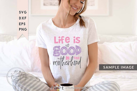 Life is good in the motherhood cut file SVG TheBlackCatPrints 