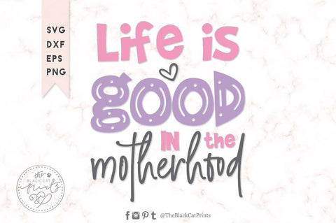Life is good in the motherhood cut file SVG TheBlackCatPrints 