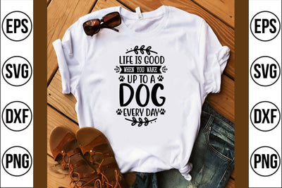 life is good when you wake up to a dog every day svg SVG shah alam 