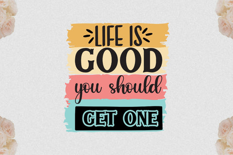 Life Is Good You Should Get One Sublimation Sublimation Jagonath Roy 