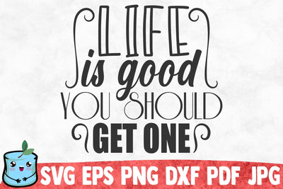 Life Is Good You Should Get One SVG MintyMarshmallows 