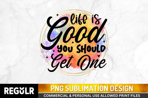 Life is good you Sublimation PNG, Sarcastic Sublimation Design Sublimation Regulrcrative 