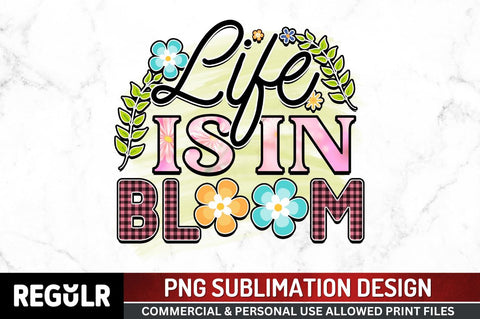 LIFE IS IN BLOOM SVG Sublimation Regulrcrative 