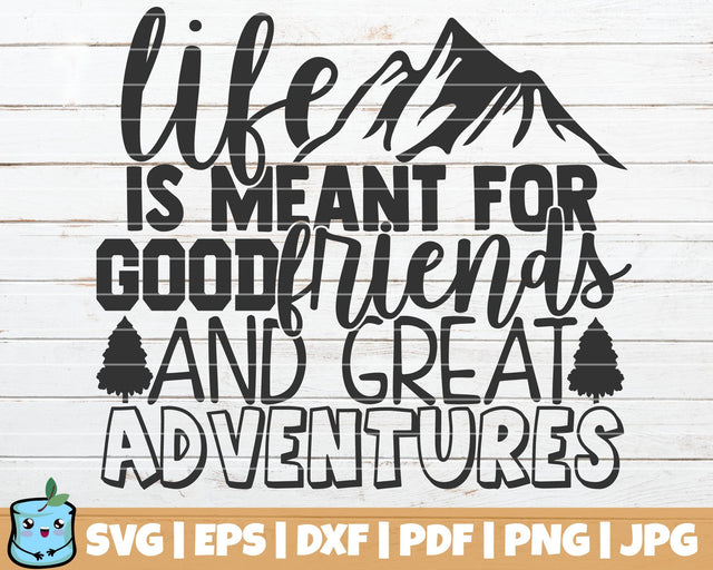 Life Is Meant For Good Friends And Great Adventures SVG MintyMarshmallows 